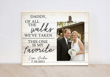 Load image into Gallery viewer, Dad Wedding Gift from Bride, Personalized Picture Frame for Father of the Bride, Of All The Walks We&#39;ve Taken, Will You Give Me Away
