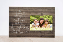 Load image into Gallery viewer, Valentines Day Gift For Mom, Custom Picture Frame  {Love Between A Mother and Her Daughters Is Forever}  Birthday Gift For Mom, Gift For Her
