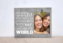 Load image into Gallery viewer, To The World You May Be Just One Person, But To Me (Us) You Are The World; Personalized Photo Frame, Custom Picture Frame, Friendship Gift
