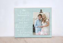 Load image into Gallery viewer, Mother Of The Bride Photo Frame   {The Love... Mother and Her Daughter Is Forever}  Personalized Picture Frame Gift For Mom, Wedding Idea
