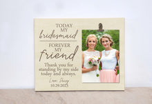 Load image into Gallery viewer, Bridesmaid Gift Idea, Bridesmaid Picture Frame, Gift For Bridesmaid, Wedding Idea  {Today My Bridesmaid, Forever My Sister} Photo Frame

