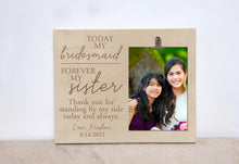 Load image into Gallery viewer, Bridesmaid Gift Idea, Bridesmaid Picture Frame, Gift For Bridesmaid, Wedding Idea  {Today My Bridesmaid, Forever My Friend} Photo Frame 8x12
