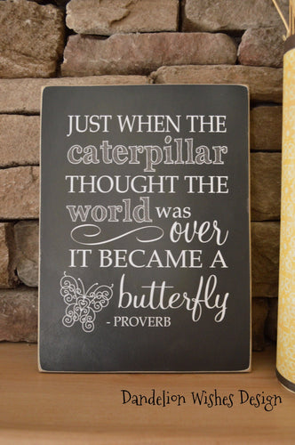 Inspirational Proverb Plaque: Just When The Caterpillar Thought The World Was Over It Became a Butterfly, 11x14 chalkboard look sign